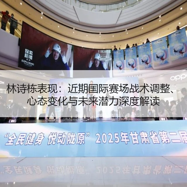 林诗栋表现：近期国际赛场战术调整、心态变化与未来潜力深度解读